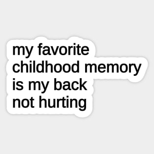 My Favorite Childhood Memory Is My Back Not Hurting Sticker